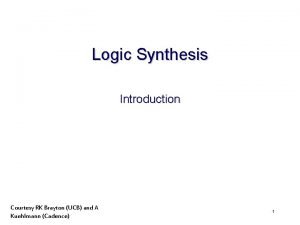 Logic Synthesis Introduction Courtesy RK Brayton UCB and