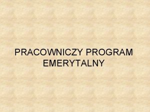 PRACOWNICZY PROGRAM EMERYTALNY Podstawowe cechy poszczeglnych form pracowniczych