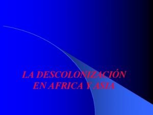 LA DESCOLONIZACIN EN AFRICA Y ASIA CONCEPTO Y