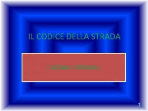 IL CODICE DELLA STRADA I SEGNALI STRADALI 1