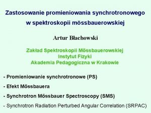 Zastosowanie promieniowania synchrotronowego w spektroskopii mssbauerowskiej Artur Bachowski