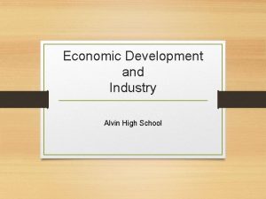 Economic Development and Industry Alvin High School Industrialization
