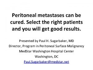 Peritoneal metastases can be cured Select the right