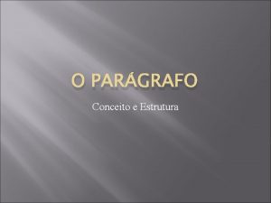 O PARGRAFO Conceito e Estrutura Conceito de Pargrafo O PARGRAFO Conceito e Estrutura Conceito de Pargrafo