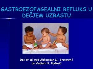 GASTROEZOFAGEALNI REFLUKS U DEJEM UZRASTU Doc dr sci