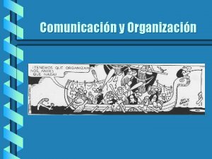 Comunicacin y Organizacin COMUNICACIN ORGANIZACIONAL b b La