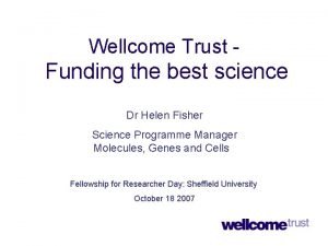 Wellcome Trust Funding the best science Dr Helen