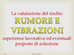 La valutazione del rischio RUMORE E VIBRAZIONI esperienze