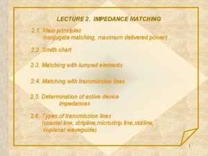 LECTURE 2 IMPEDANCE MATCHING 2 1 Main principles