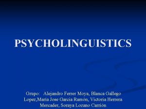 PSYCHOLINGUISTICS Grupo Alejandro Ferrer Moya Blanca Gallego Lopez