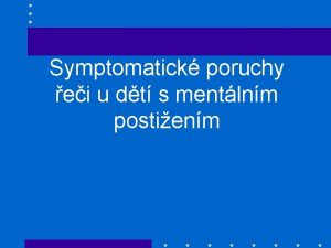 Symptomatick poruchy ei u dt s mentlnm postienm