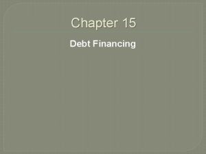 Chapter 15 Debt Financing Chapter Outline 15 1