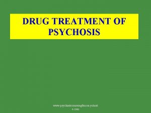 DRUG TREATMENT OF PSYCHOSIS www psychiatricnursingfmcon yolasit e
