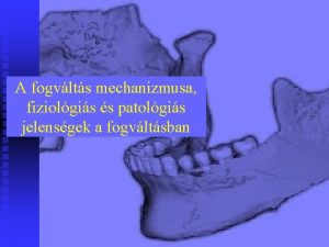 A fogvlts mechanizmusa fiziolgis s patolgis jelensgek a