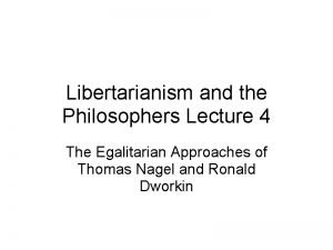 Libertarianism and the Philosophers Lecture 4 The Egalitarian