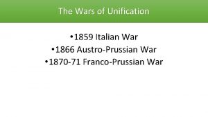 The Wars of Unification 1859 Italian War 1866