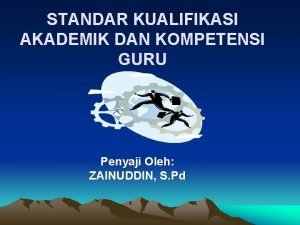 STANDAR KUALIFIKASI AKADEMIK DAN KOMPETENSI GURU Penyaji Oleh