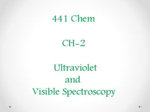 441 Chem CH2 Ultraviolet and Visible Spectroscopy 1