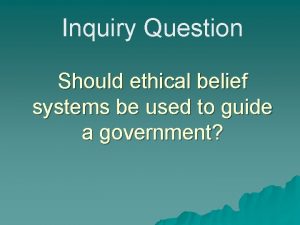 Inquiry Question Should ethical belief systems be used