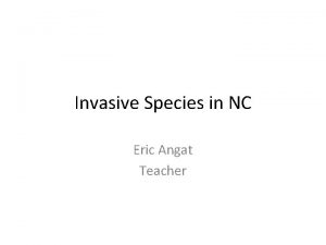 Invasive Species in NC Eric Angat Teacher 1