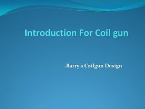 Introduction For Coil gun Barrys Coilgun Design What