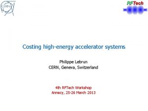 Costing highenergy accelerator systems Philippe Lebrun CERN Geneva