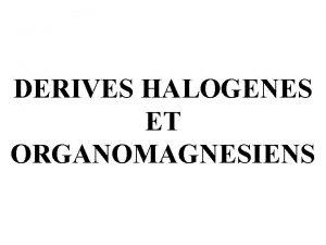 DERIVES HALOGENES ET ORGANOMAGNESIENS I Drivs halogns 1