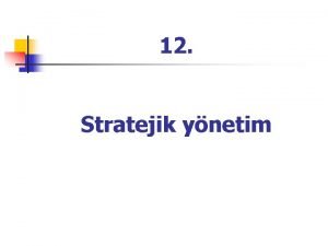 12 Stratejik ynetim Strateji kavram n Stratejik ynetim