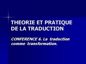 THEORIE ET PRATIQUE DE LA TRADUCTION CONFERENCE 6