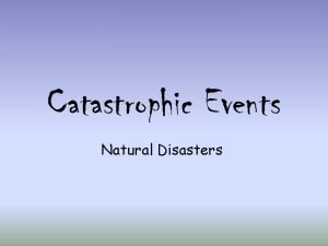 What are some types of catastrophic events What are some types of catastrophic events