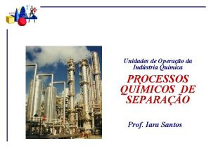 Unidades de Operao da Indstria Qumica PROCESSOS QUMICOS