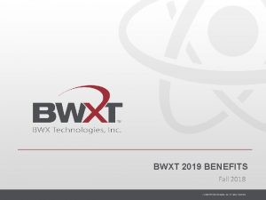 BWXT 2019 BENEFITS Fall 2018 1 BWXT Benefits