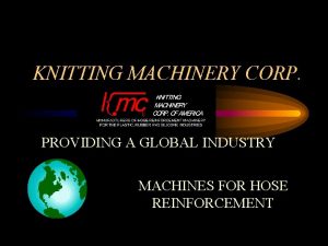 KNITTING MACHINERY CORP PROVIDING A GLOBAL INDUSTRY MACHINES