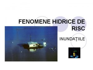 FENOMENE HIDRICE DE RISC INUNDAIILE RISCURI HIDRICE l