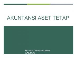 AKUNTANSI ASET TETAP By Hajar Cherry Puspalilah S