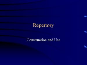 Repertory Construction and Use The Repertory Repertory is