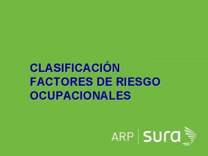 CLASIFICACIN FACTORES DE RIESGO OCUPACIONALES ARP SURA FACTOR