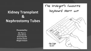 Kidney Transplant Nephrostomy Tubes Presented by My Thuy