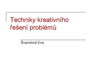 Techniky kreativnho een problm vandov Eva Kreativn een