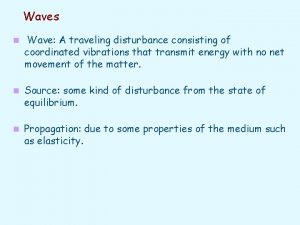 Waves n Wave A traveling disturbance consisting of