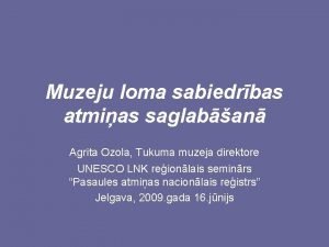 Muzeju loma sabiedrbas atmias saglaban Agrita Ozola Tukuma