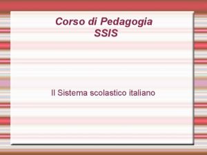 Corso di Pedagogia SSIS Il Sistema scolastico italiano
