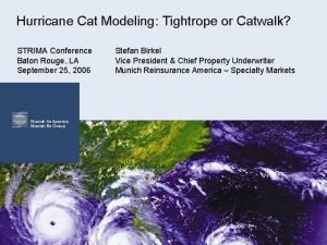 Hurricane Cat Modeling Tightrope or Catwalk STRIMA Conference