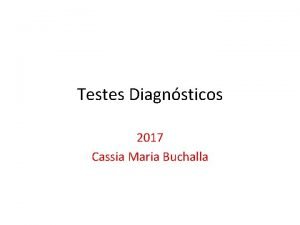 Testes Diagnsticos 2017 Cassia Maria Buchalla Os testes