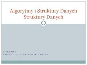 Algorytmy i Struktury Danych WYKAD 2 PROWADZCY DR