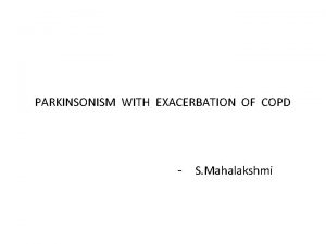 PARKINSONISM WITH EXACERBATION OF COPD S Mahalakshmi SCENARIO