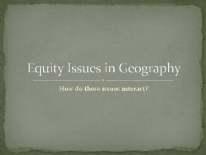 Equity Issues in Geography How do these issues