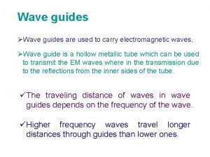 Wave guides Wave guides are used to carry