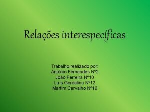 Relaes interespecficas Trabalho realizado por Antnio Fernandes N