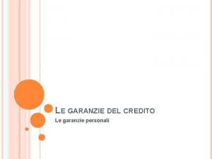 LE GARANZIE DEL CREDITO Le garanzie personali LA